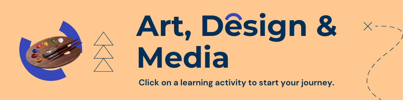 Art, Design & Media
Click on an activity to start your journey