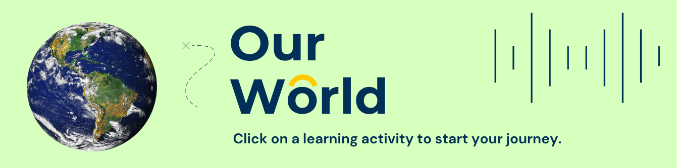 Our World
Click on an activity to start your journey