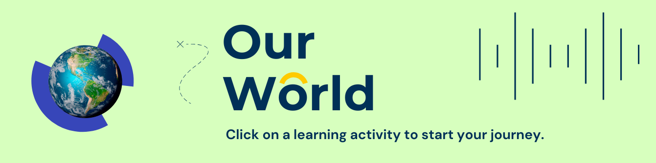 Our World
Click on an activity to start your journey