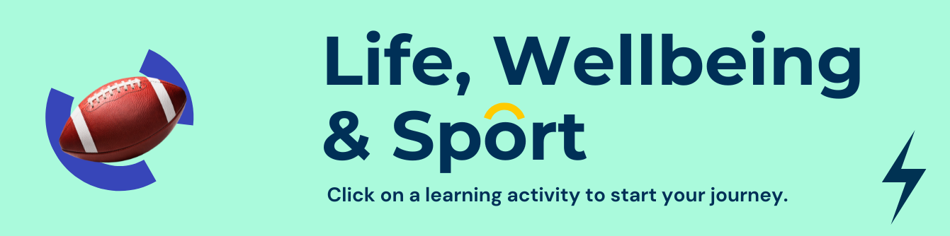 Life, Wellbeing & Sport
Click on a learning activity to start a journey