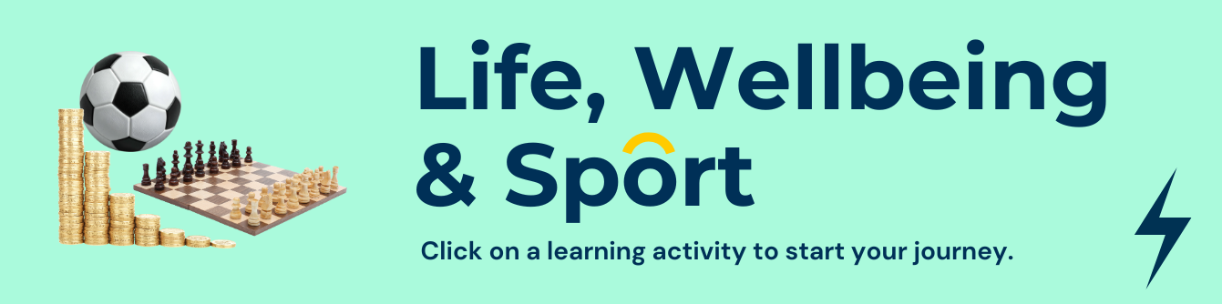 Life, Wellbeing & Sport
Click on a learning activity to start a journey
